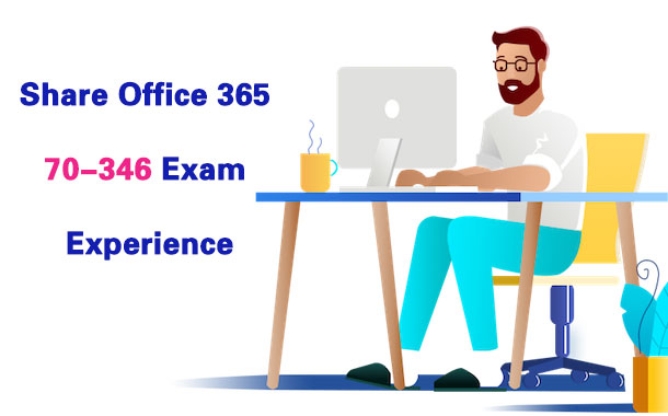 Share Office 365 70-346 Exam Experience