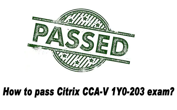 How to pass Citrix CCA-V 1Y0-203 exam