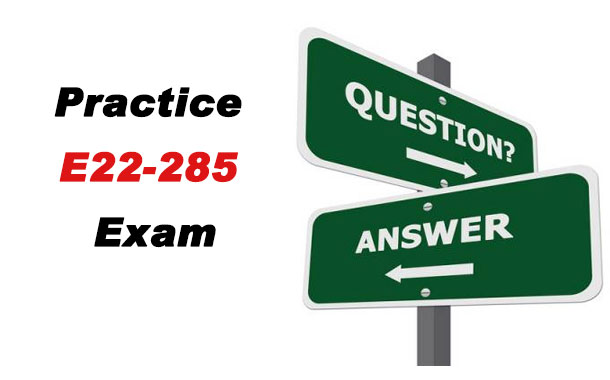 Practice E22-285 Exam Questions & Answers