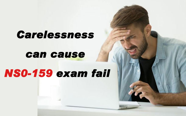 Carelessness can cause NS0-159 exam fail